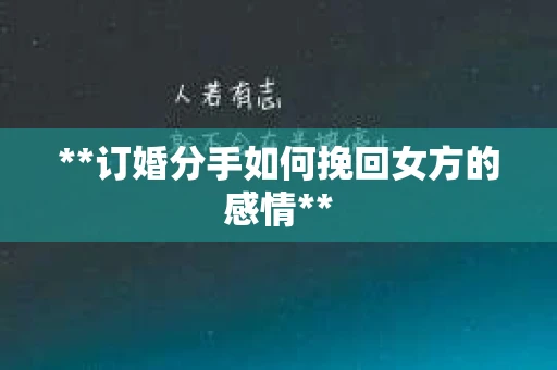 **订婚分手如何挽回女方的感情**