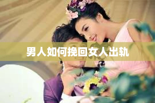 男人如何挽回女人出轨