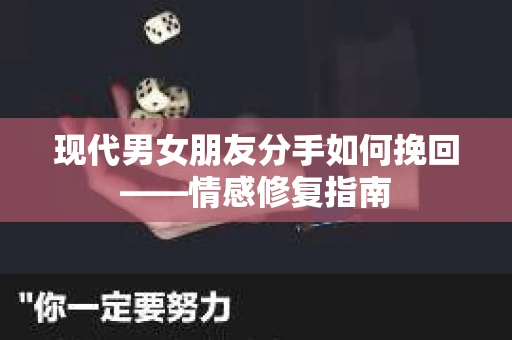 现代男女朋友分手如何挽回——情感修复指南