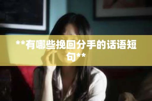 **有哪些挽回分手的话语短句**