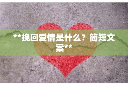 **挽回爱情是什么？简短文案**