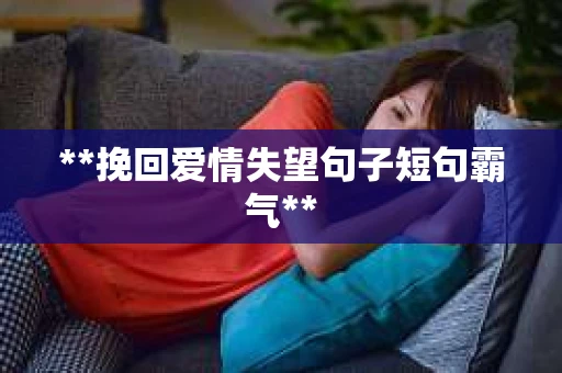 **挽回爱情失望句子短句霸气**