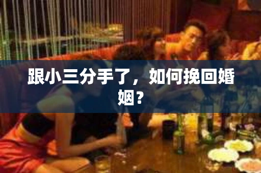 跟小三分手了，如何挽回婚姻？