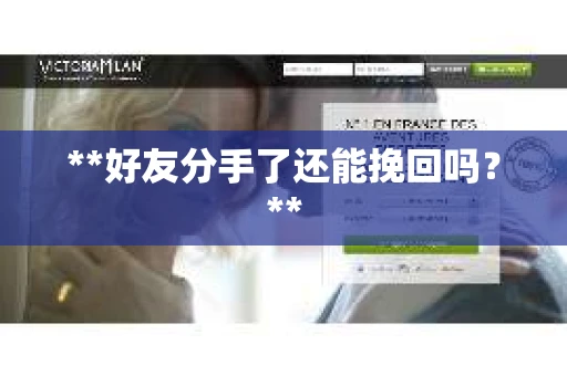 **好友分手了还能挽回吗？**
