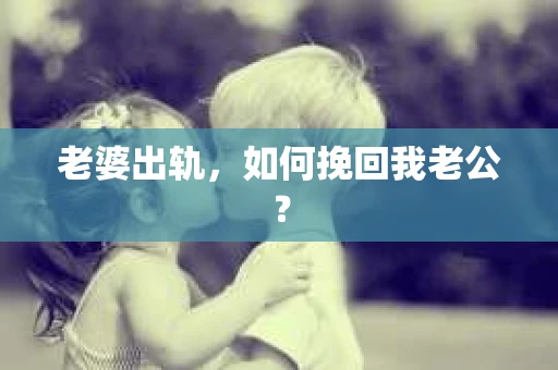 老婆出轨，如何挽回我老公？
