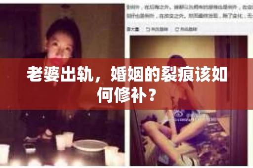 老婆出轨,婚姻的裂痕该如何修补? 老婆出轨,婚姻的裂痕该如何修补?