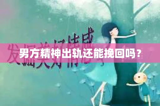 男方精神出轨还能挽回吗？