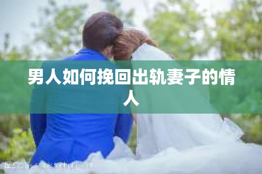 男人如何挽回出轨妻子的情人