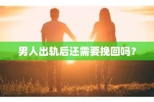 男人出轨后还需要挽回吗？