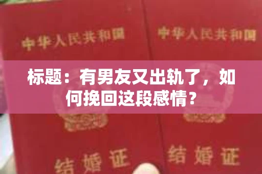 标题：有男友又出轨了，如何挽回这段感情？