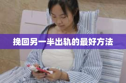 挽回另一半出轨的最好方法