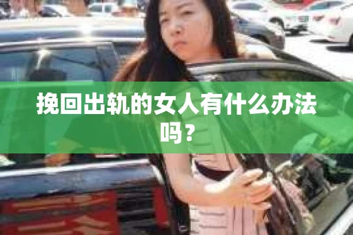 挽回出轨的女人有什么办法吗？