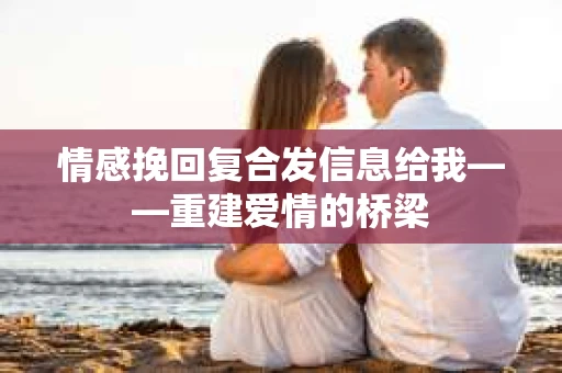 情感挽回复合发信息给我——重建爱情的桥梁