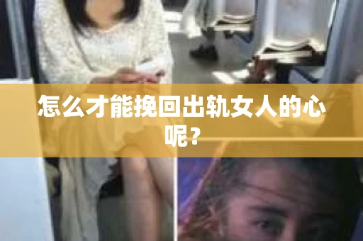 怎么才能挽回出轨女人的心呢？