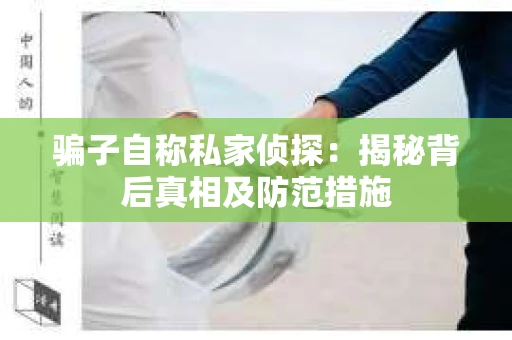 骗子自称私家侦探：揭秘背后真相及防范措施