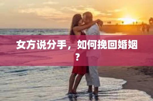女方说分手，如何挽回婚姻？