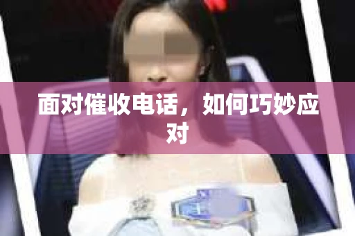 面对催收电话，如何巧妙应对