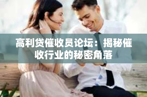 高利贷催收员论坛：揭秘催收行业的秘密角落