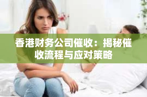 香港财务公司催收：揭秘催收流程与应对策略
