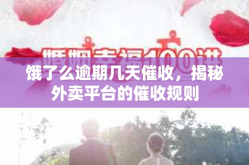 饿了么逾期几天催收，揭秘外卖平台的催收规则