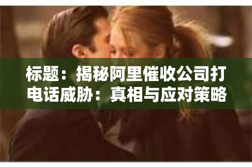 标题：揭秘阿里催收公司打电话威胁：真相与应对策略