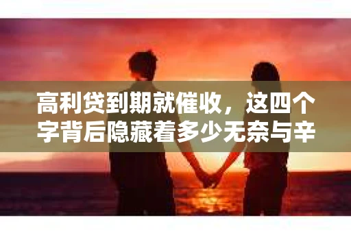 高利贷到期就催收，这四个字背后隐藏着多少无奈与辛酸。在这个充满诱惑与陷阱的金融世界里，我们该如何保护自己，避免陷入高利贷的泥潭？今天，就让我们一起来揭开高利贷到期催收的神秘面纱。