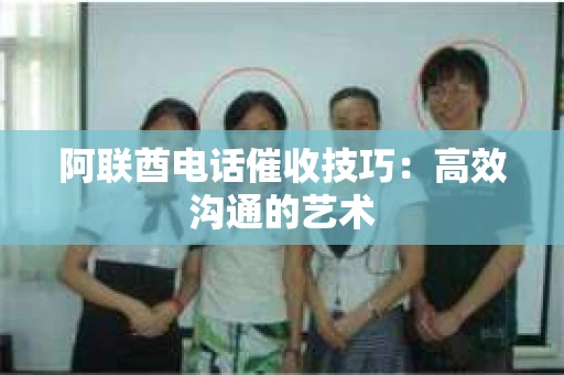 阿联酋电话催收技巧:高效沟通的艺术 阿联酋电话催收技巧:高效沟通的艺术