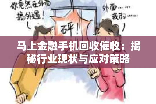 马上金融手机回收催收：揭秘行业现状与应对策略