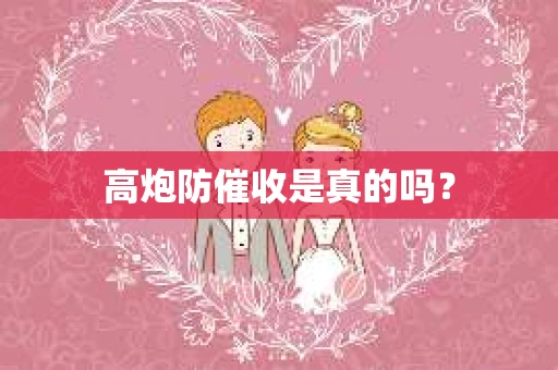 高炮防催收是真的吗？