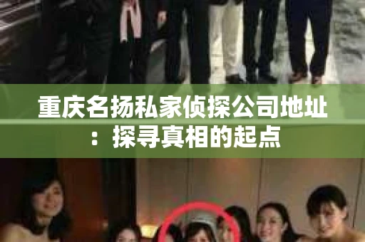 重庆名扬私家侦探公司地址：探寻真相的起点