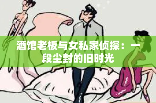 酒馆老板与女私家侦探：一段尘封的旧时光