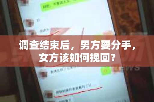 调查结束后,男方要分手,女方该如何挽回? 调查结束后,男方要分手,女方该如何挽回?
