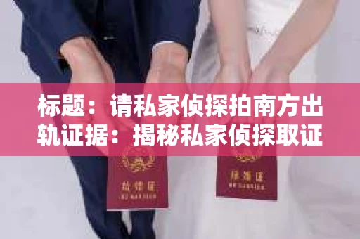 标题：请私家侦探拍南方出轨证据：揭秘私家侦探取证过程