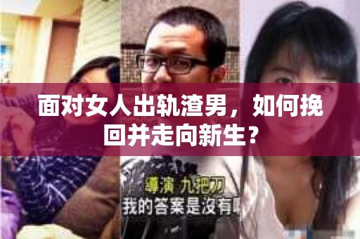 面对女人出轨渣男,如何挽回并走向新生? 面对女人出轨渣男,如何挽回并走向新生?
