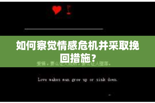 如何察觉情感危机并采取挽回措施? 如何察觉情感危机并采取挽回措施?