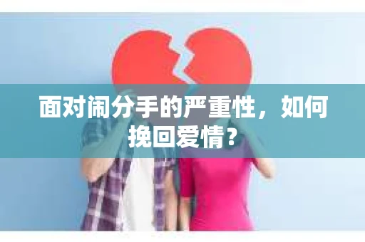 面对闹分手的严重性,如何挽回爱情? 面对闹分手的严重性,如何挽回爱情?