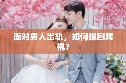 面对男人出轨，如何挽回转机？