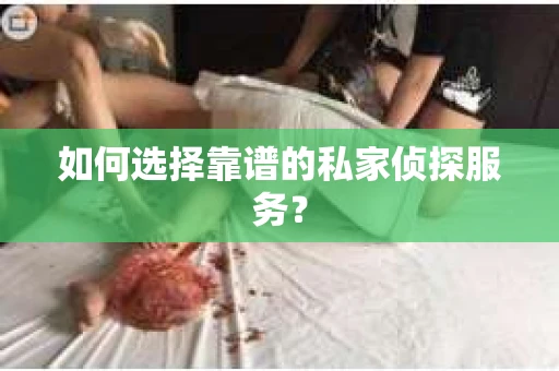 如何选择靠谱的私家侦探服务？
