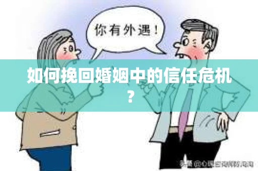 如何挽回婚姻中的信任危机？