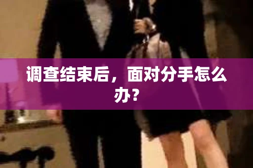 调查结束后，面对分手怎么办？
