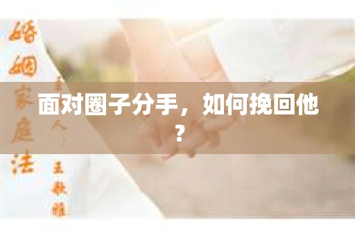 面对圈子分手，如何挽回他？