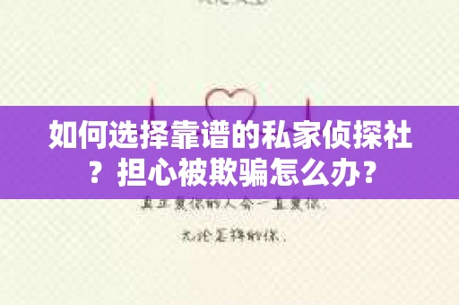 如何选择靠谱的私家侦探社？担心被欺骗怎么办？
