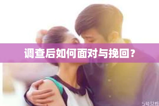 调查后如何面对与挽回？