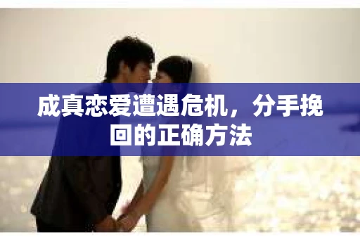 成真恋爱遭遇危机，分手挽回的正确方法