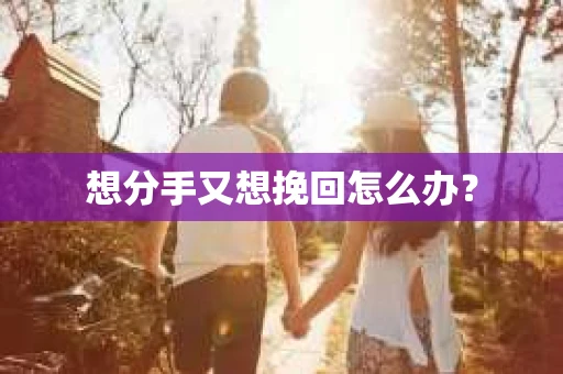 想分手又想挽回怎么办？