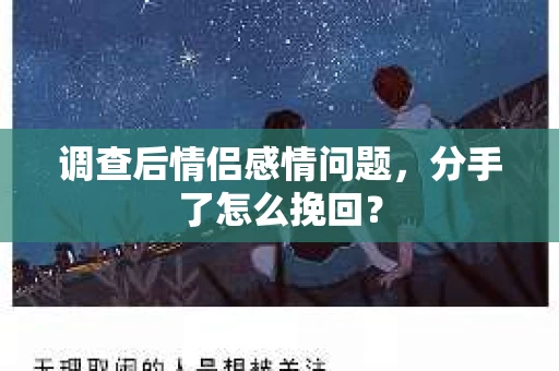 调查后情侣感情问题，分手了怎么挽回？